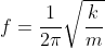 f=\frac{1}{2\pi }\sqrt{\frac{k}{m}}
